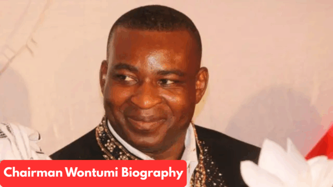 Chairman Wontumi Biography
